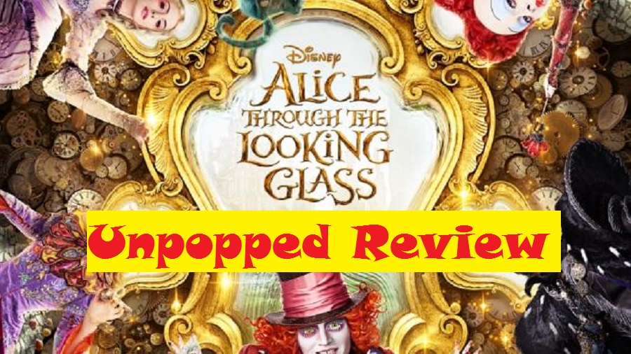 Alice Through The Looking Glass Unpopped Review (Video) Movie